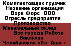 Комплектовщик-грузчик › Название организации ­ Ворк Форс, ООО › Отрасль предприятия ­ Производство › Минимальный оклад ­ 32 000 - Все города Работа » Вакансии   . Челябинская обл.,Аша г.